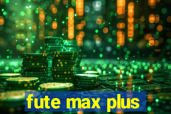 fute max plus